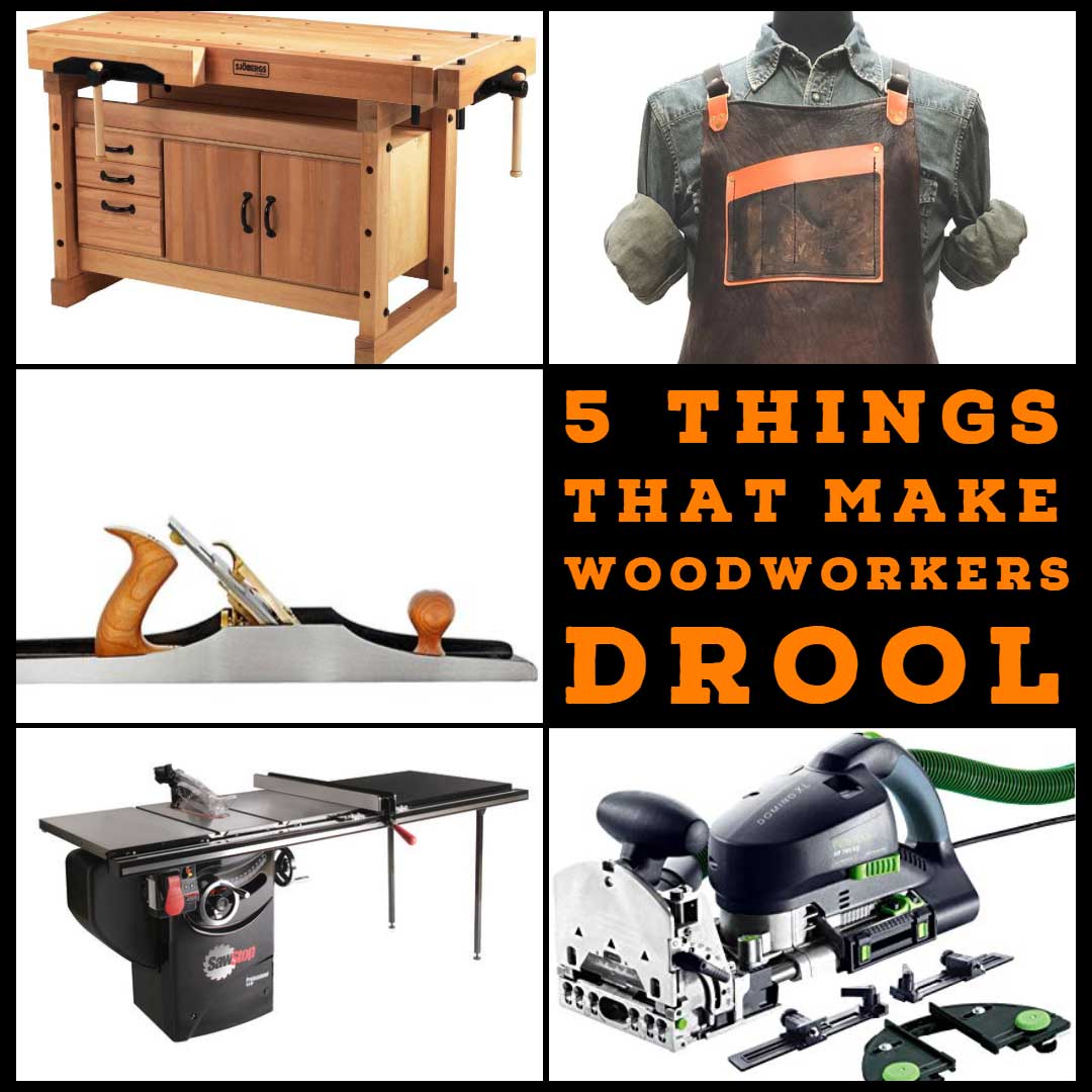 5 Things Woodworkers Drool