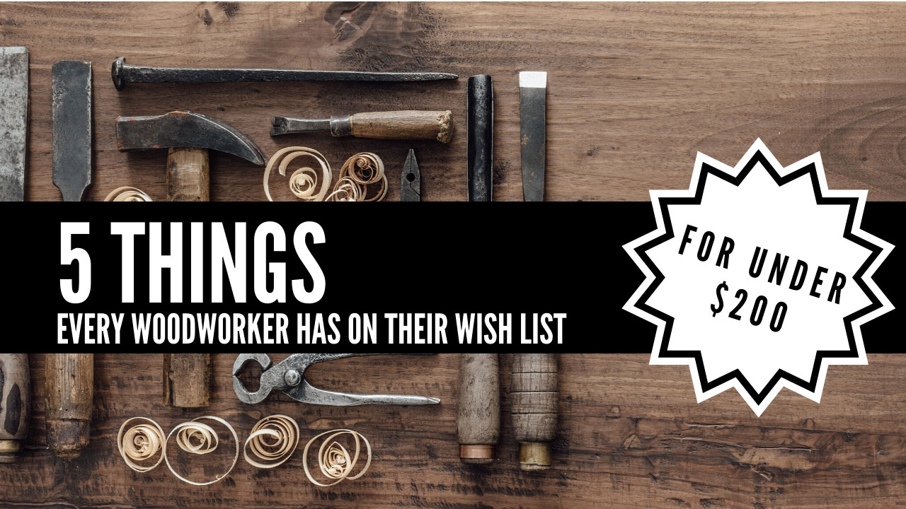 5 Things Woodworker Wishlist $200